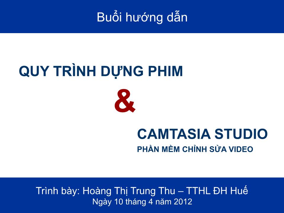 Bài giảng Quy trình dựng phim & Camtasia Studio - Hoàng Thị Trung Thu trang 1