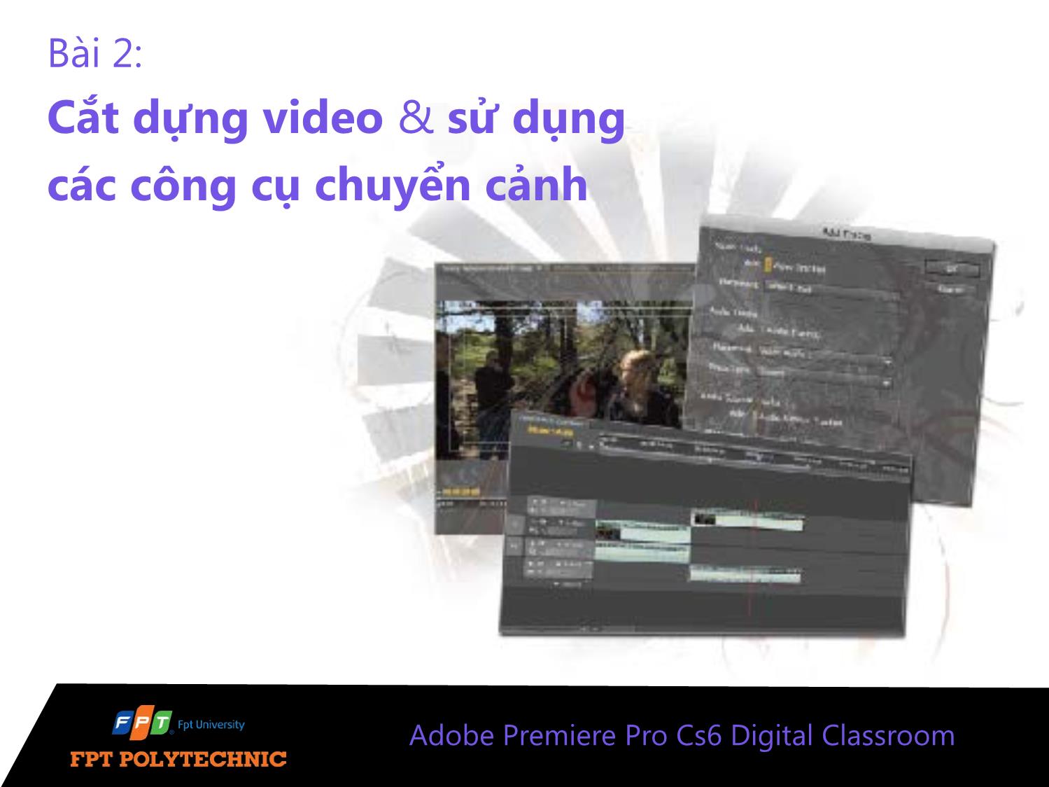 Bài giảng Xử lý hậu kỳ với Adobe Premiere Pro Cs6 - Bài 2: Cắt dựng video & sử dụng các công cụ chuyển cảnh trang 1