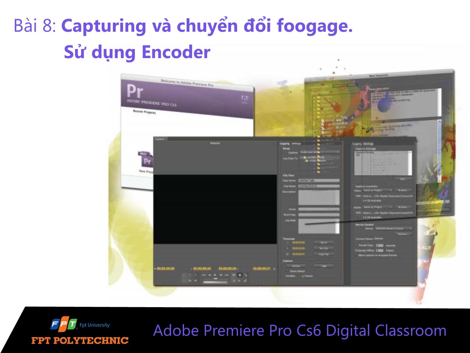 Bài giảng Xử lý hậu kỳ với Adobe Premiere Pro Cs6 - Bài 8: Capturing và chuyển đổi foogage. Sử dụng Encoder trang 1