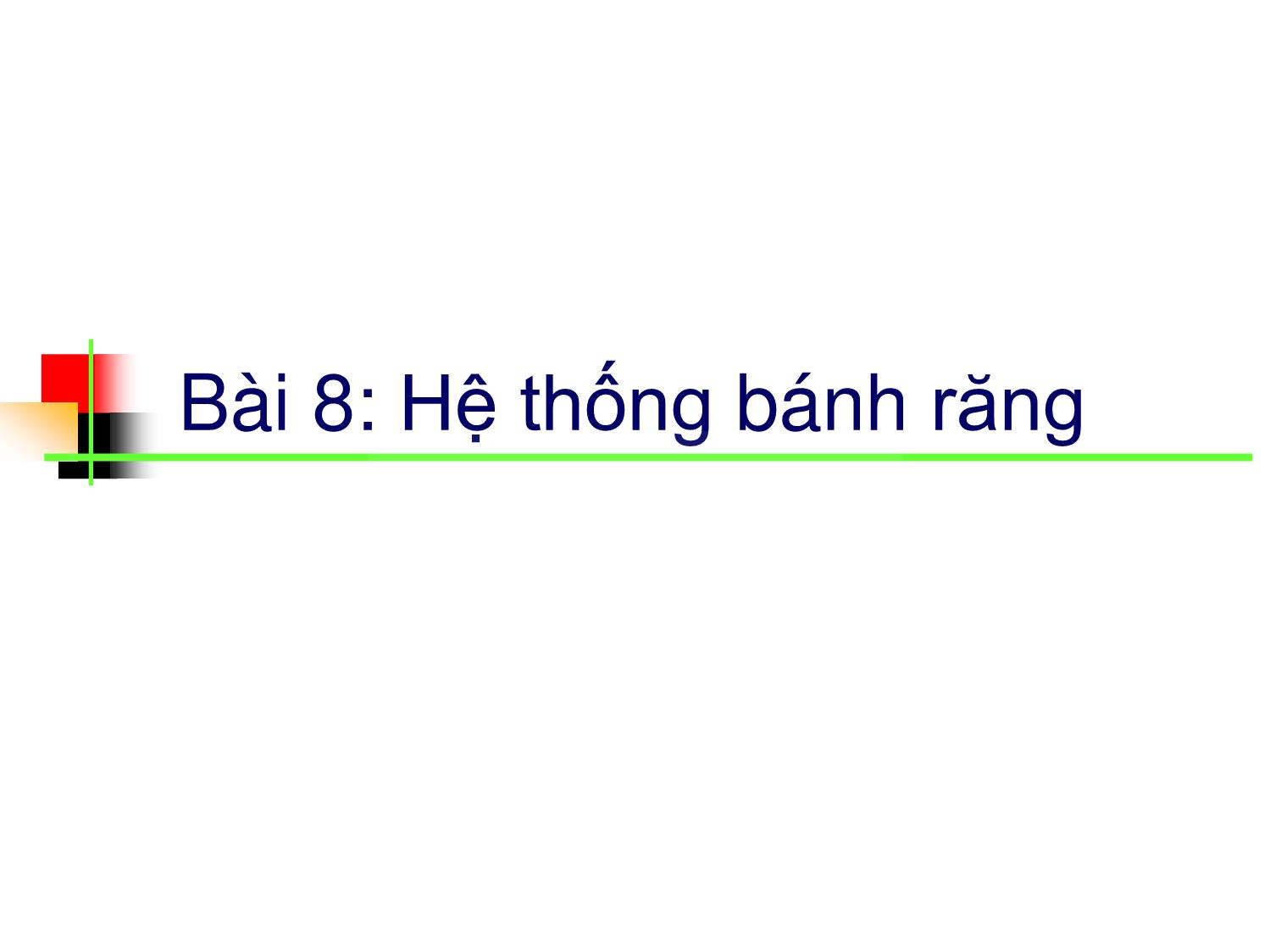 Bài giảng Nguyên lý máy - Bài 8: Hệ thống bánh răng trang 1