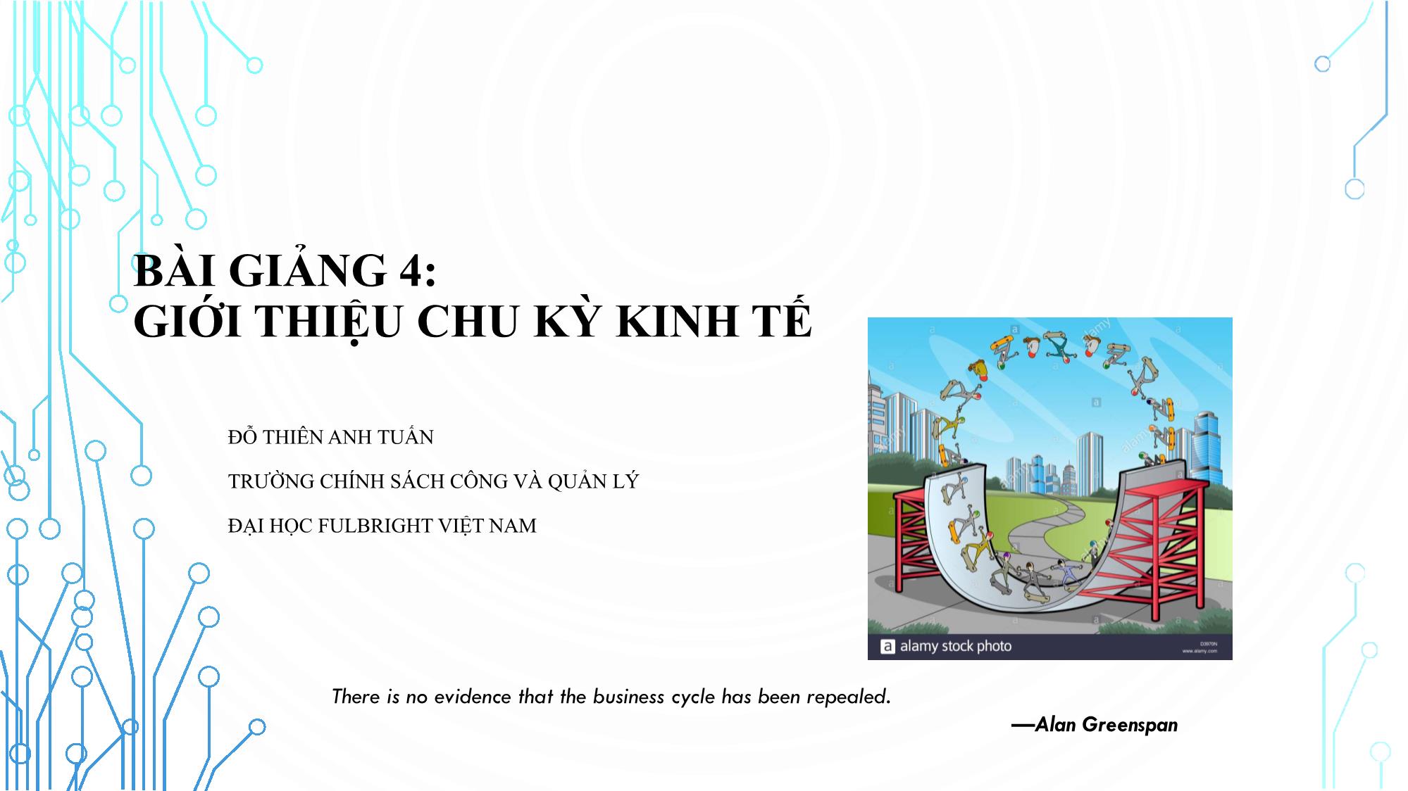 Bài giảng Cách mạng công nghiệp 4.0 và vấn đề đặt ra đối với địa phương - Bài 4: Giới thiệu chu kỳ kinh tế - Đỗ Thiên Anh Tuấn trang 1