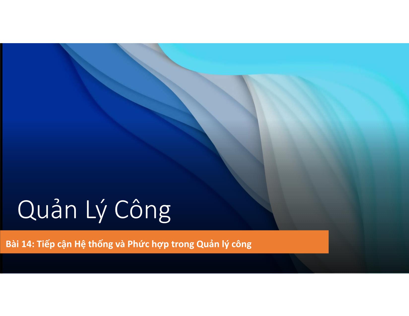 Bài giảng Quản lý công - Bài 14: Tiếp cận hệ thống và phức hợp trong quản lý công trang 1