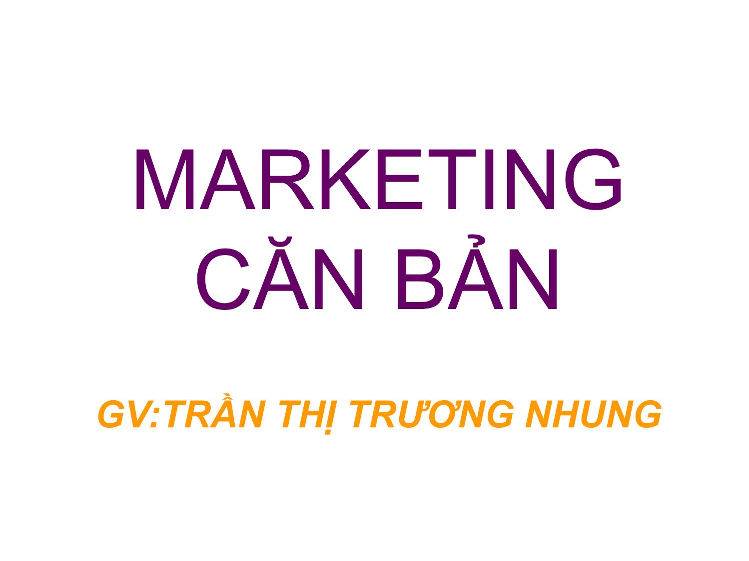 Bài giảng Marketing căn bản - Trần Thị Trương Nhung trang 1