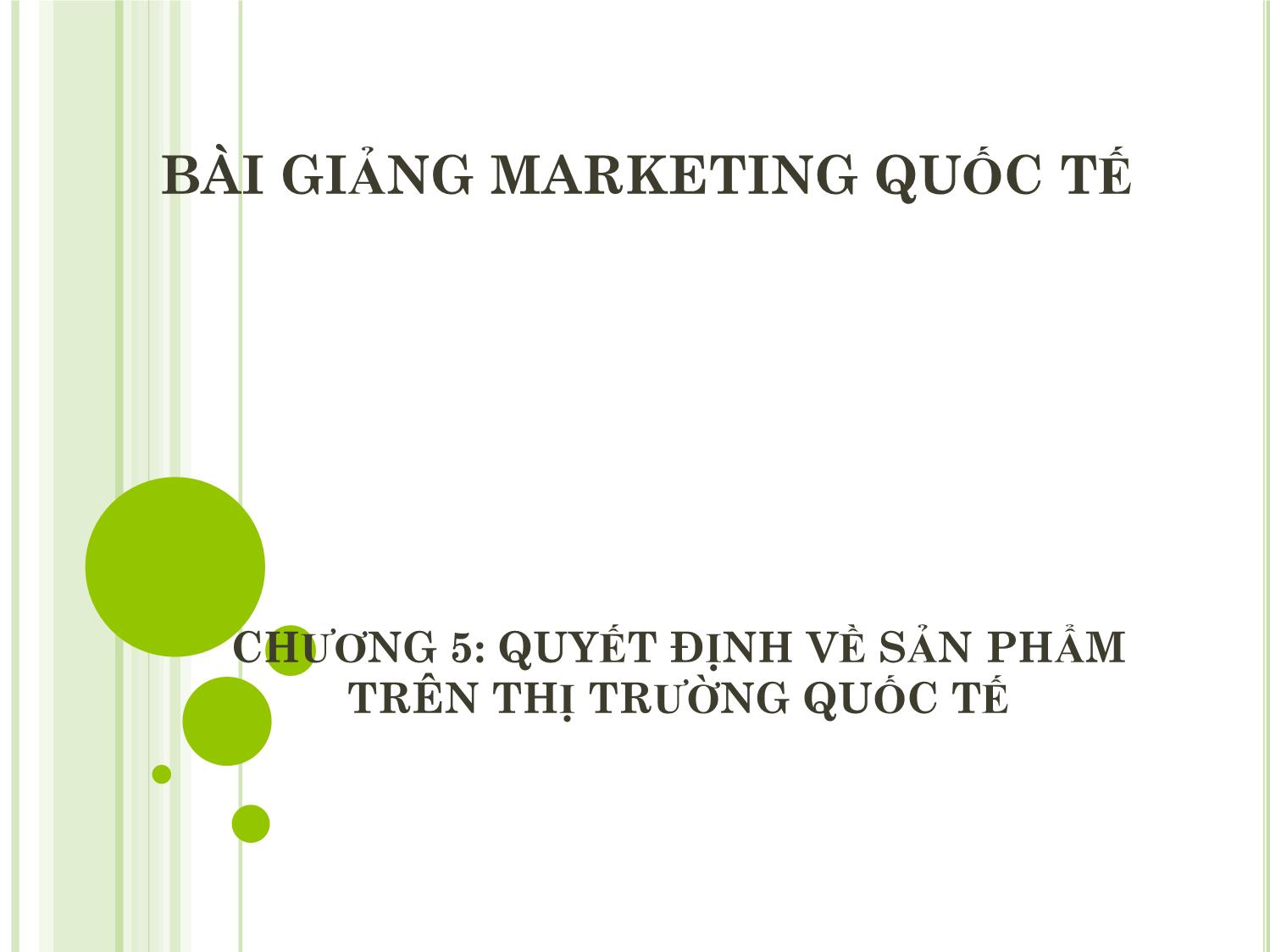 Bài giảng Marketing quốc tế - Chương 5: Quyết định về sản phẩm trên thị trường quốc tế - Dương Thị Hoa trang 1