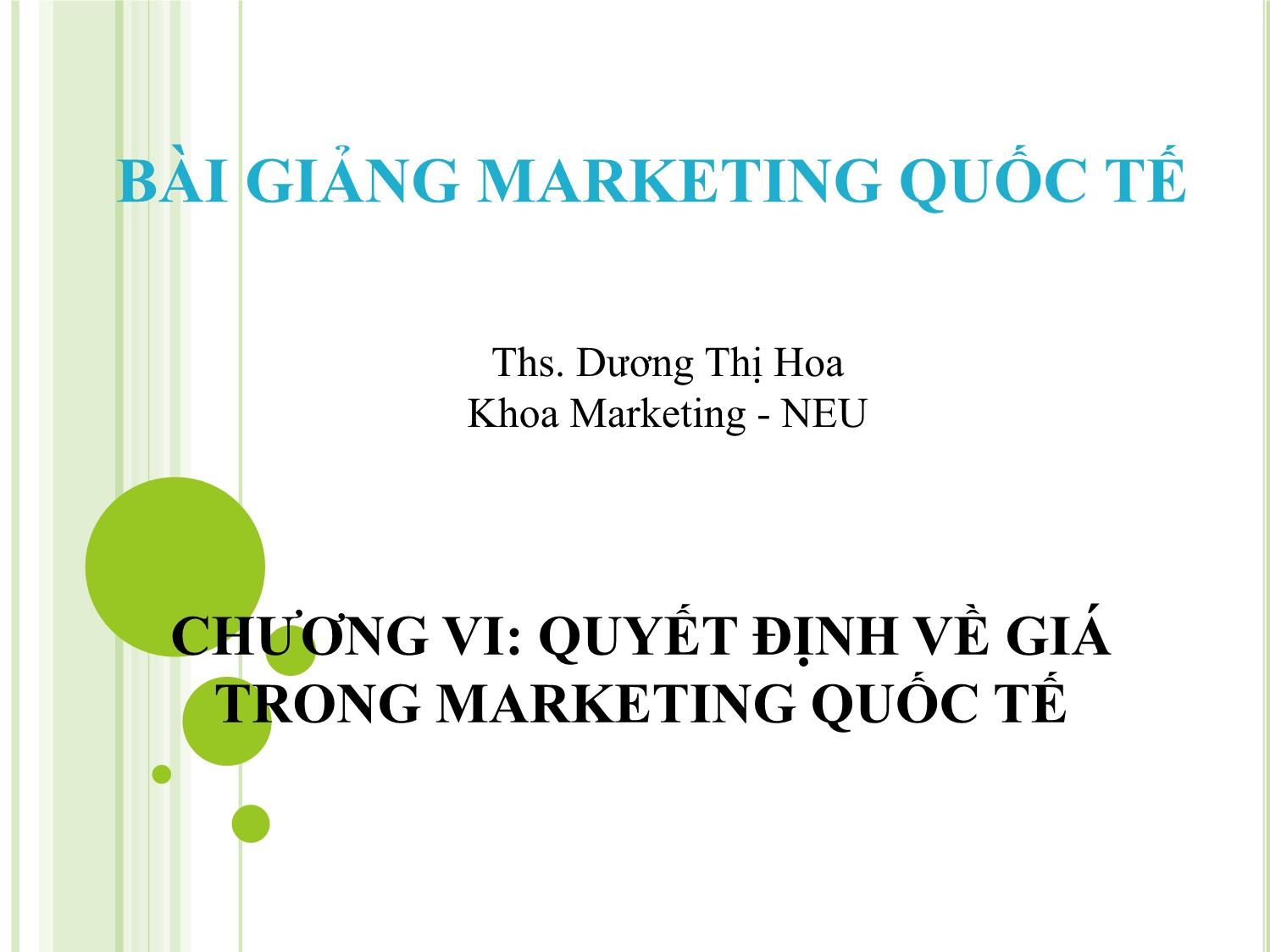 Bài giảng Marketing quốc tế - Chương 6: Quyết định về giá trong marketing quốc tế - Dương Thị Hoa trang 1