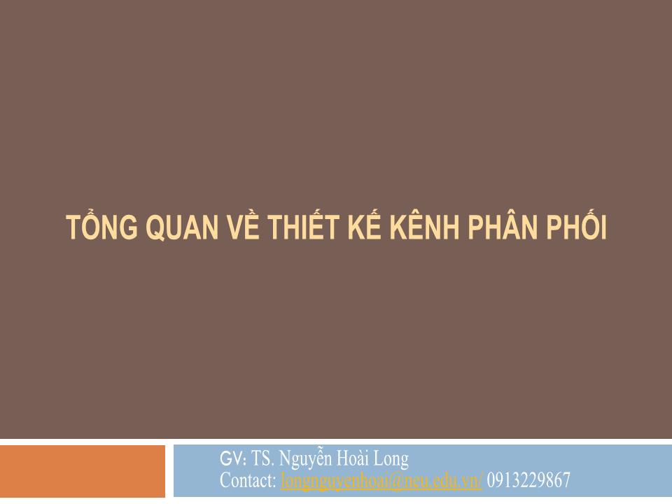 Bài giảng Quản trị kênh phân phối - Chương 5: Thiết kế kênh phân phối & tuyển chọn thành viên kênh - Nguyễn Hoài Long trang 4