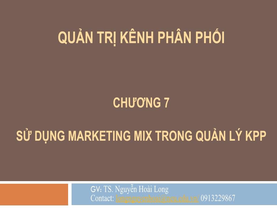 Bài giảng Quản trị kênh phân phối - Chương 7: Sử dụng marketing mix trong quản lý KPP - Nguyễn Hoài Long trang 1
