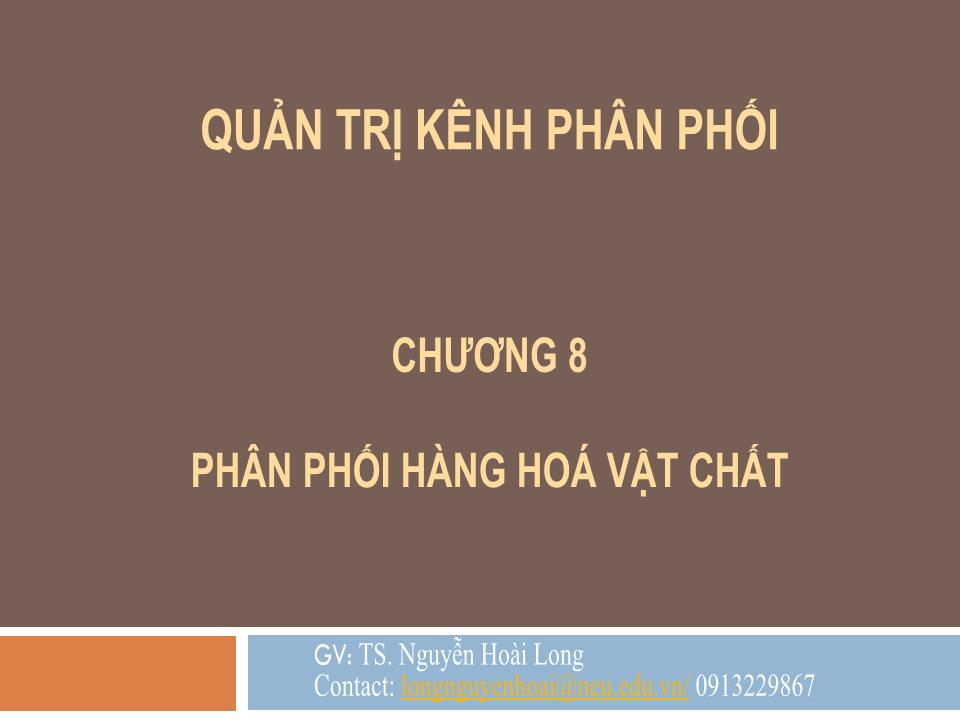 Bài giảng Quản trị kênh phân phối - Chương 8: Phân phối hàng hoá vật chất - Nguyễn Hoài Long trang 1