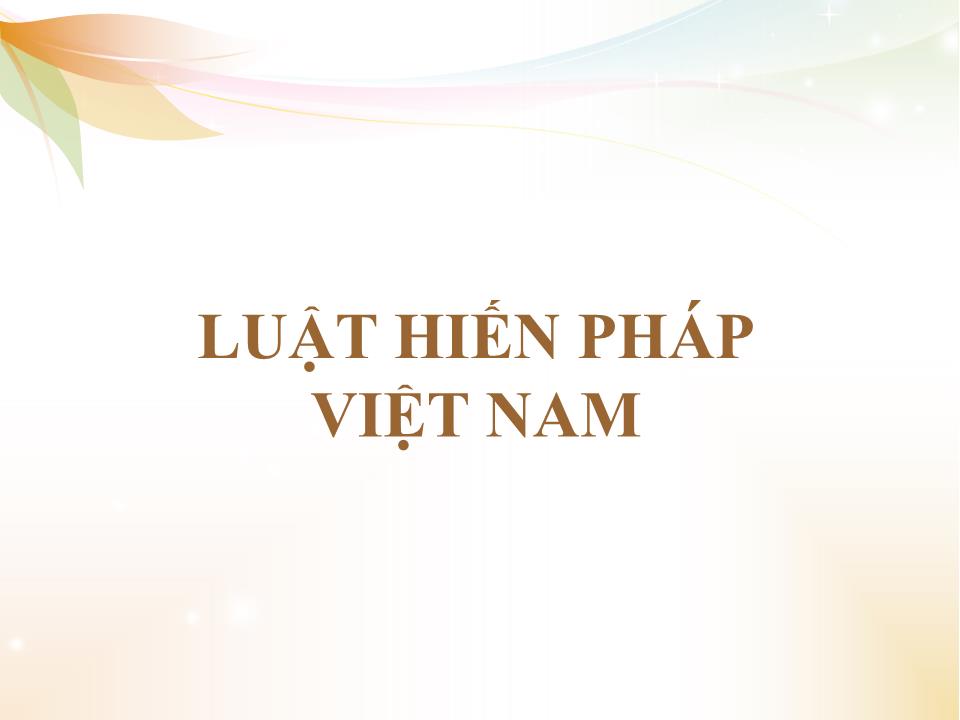 Bài giảng Nhà nước và pháp luật đại cương - Chương 4: Những vấn đề cơ bản về các ngành luật trong hệ thống pháp luật Việt Nam - Phần 1: Luật hiến pháp Việt Nam trang 2