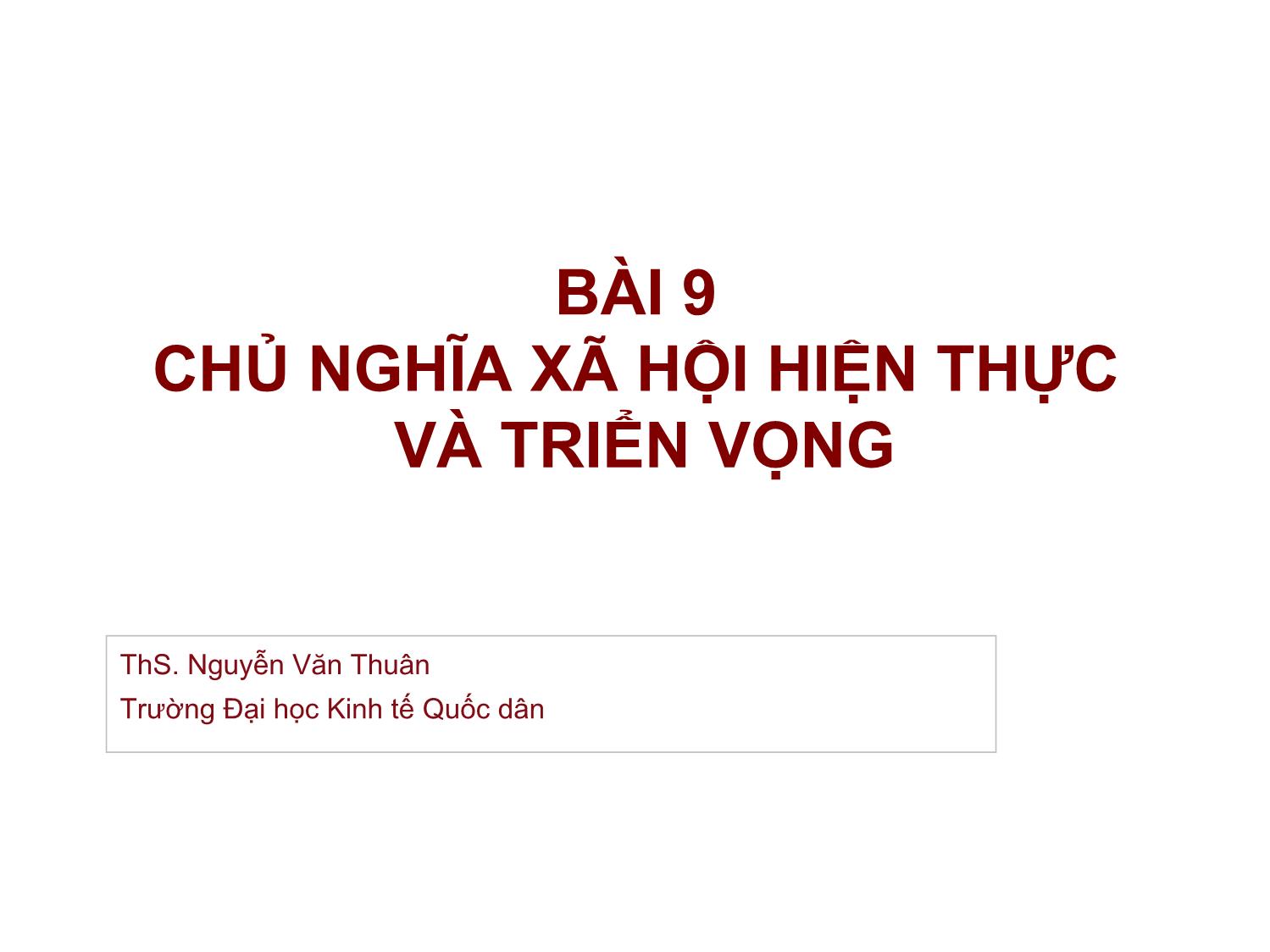 Bài giảng Những nguyên lý cơ bản của chủ nghĩa Mác-Lênin - Bài 9: Chủ nghĩa xã hội hiện thực và triển vọng - Nguyễn Văn Thuân trang 1