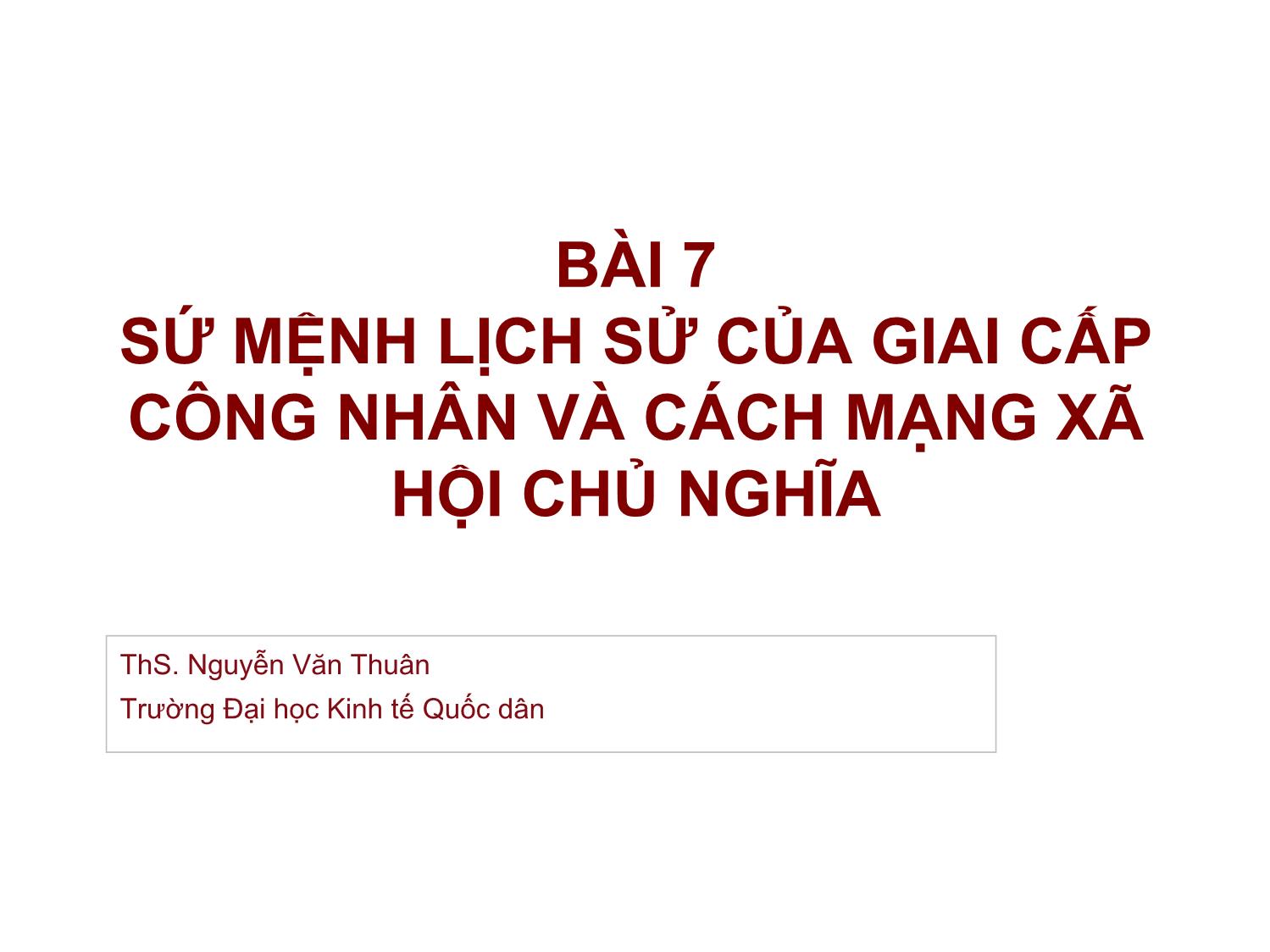 Bài giảng Những nguyên lý cơ bản của chủ nghĩa Mác-Lênin - Bài 7: Sứ mệnh lịch sử của giai cấp công nhân và cách mạng xã hội chủ nghĩa - Nguyễn Văn Thuân trang 1