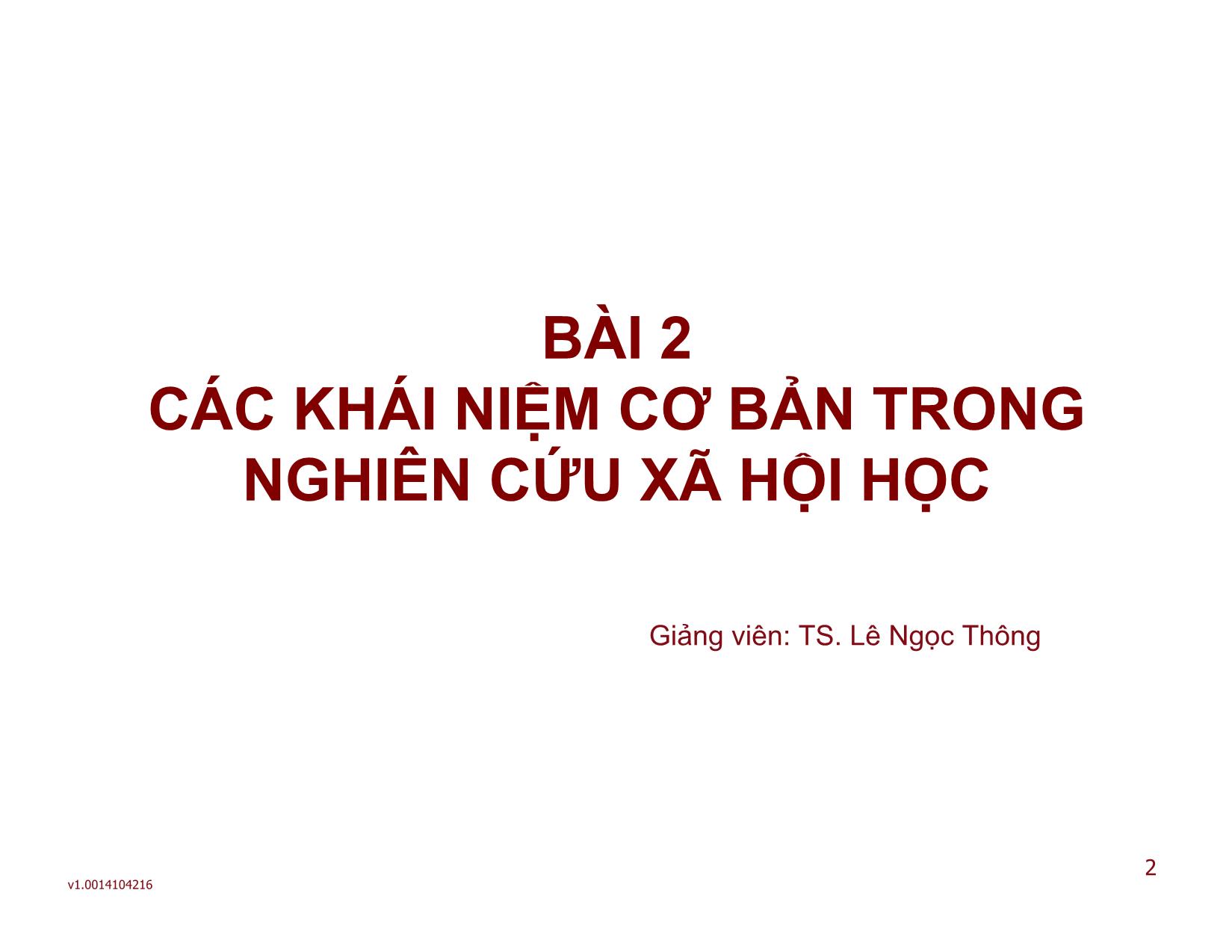 Bài giảng Xã hội học đại cương - Bài 2: Các khái niệm cơ bản trong nghiên cứu xã hội học - Lê Ngọc Thông trang 2