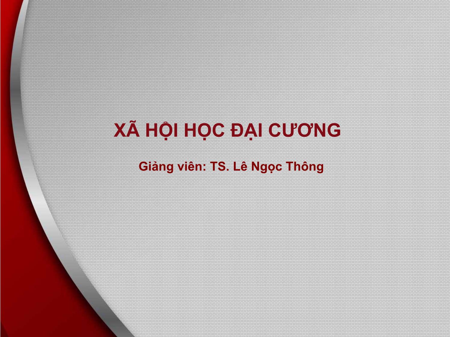 Bài giảng Xã hội học đại cương - Bài 3: Phương pháp nghiên cứu xã hội học - Lê Ngọc Thông trang 1