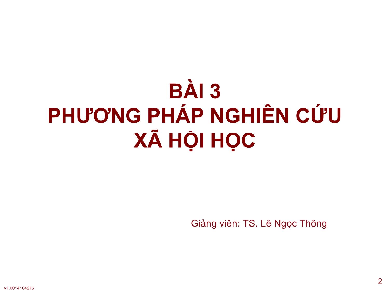 Bài giảng Xã hội học đại cương - Bài 3: Phương pháp nghiên cứu xã hội học - Lê Ngọc Thông trang 2