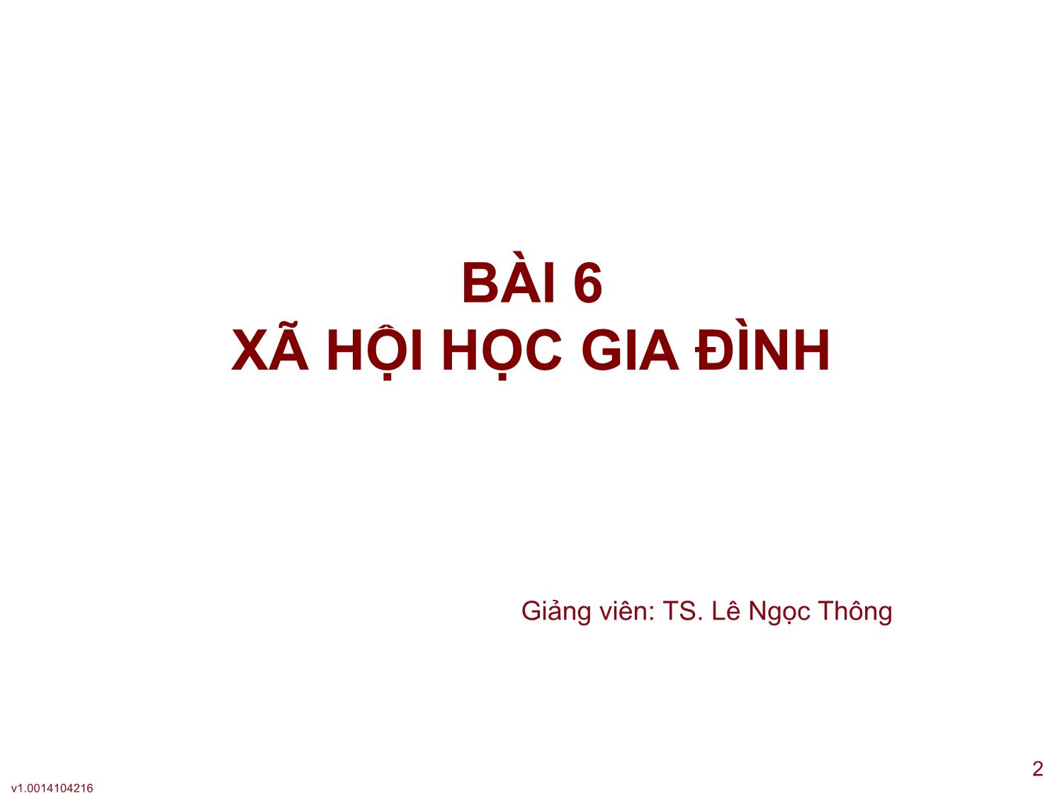 Bài giảng Xã hội học đại cương - Bài 6: Xã hội học gia đình - Lê Ngọc Thông trang 2