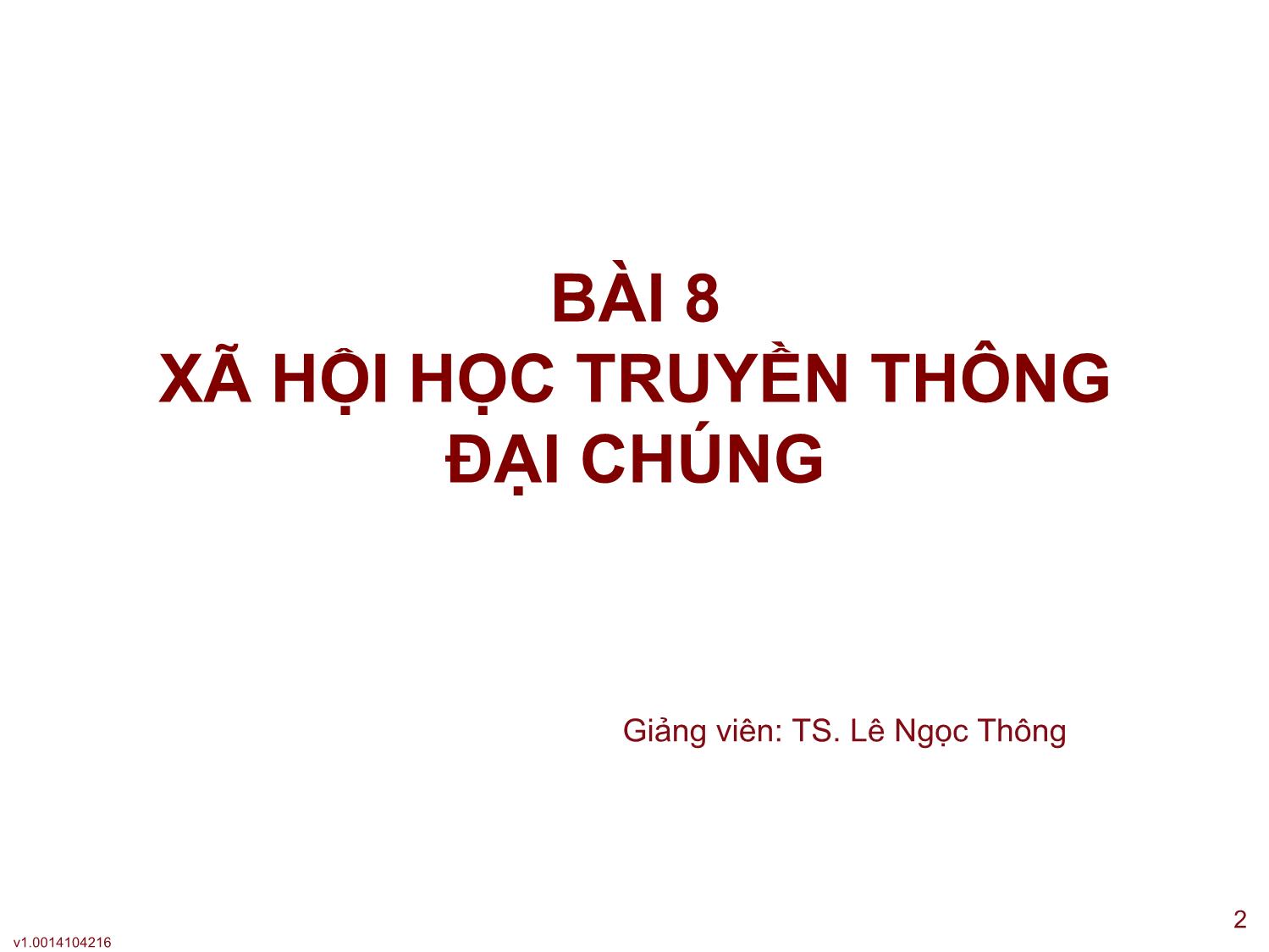 Bài giảng Xã hội học đại cương - Bài 8: Xã hội học truyền thông đại chúng - Lê Ngọc Thông trang 2