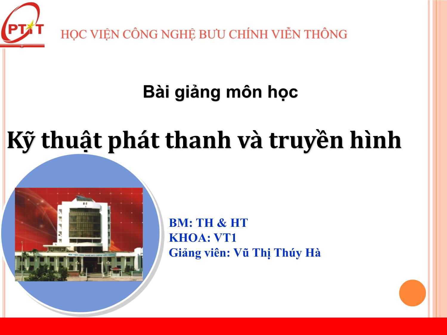 Bài giảng Kỹ thuật phát thanh và truyền hình - Chương 1: Kỹ thuật phát thanh - Vũ Thị Thúy Hà trang 1