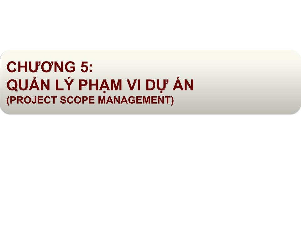 Bài giảng Quản lý dự án - Chương 5: Quản lý phạm vi dự án (Project scope management) trang 1