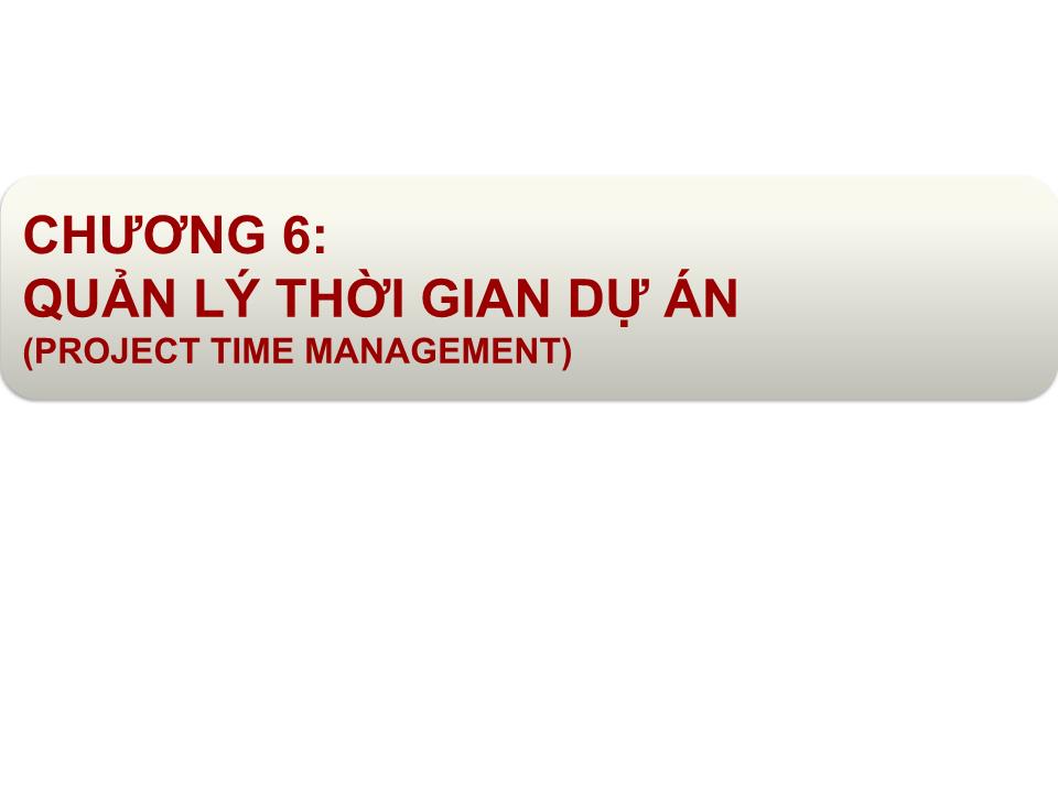 Bài giảng Quản lý dự án - Chương 6: Quản lý thời gian dự án (Project time management) trang 1