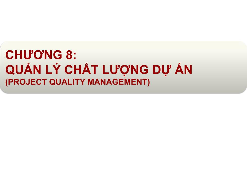 Bài giảng Quản lý dự án - Chương 8: Quản lý chất lượng dự án (Project quality management) trang 1