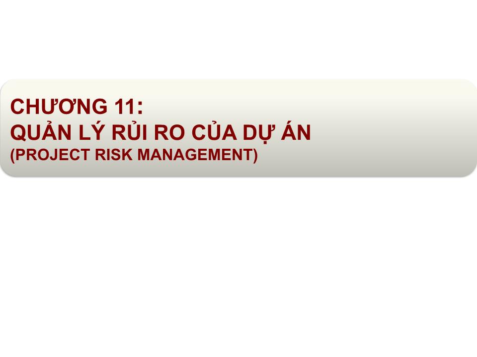 Bài giảng Quản lý dự án - Chương 11: Quản lý rủi ro của dự án (Project risk management) trang 1