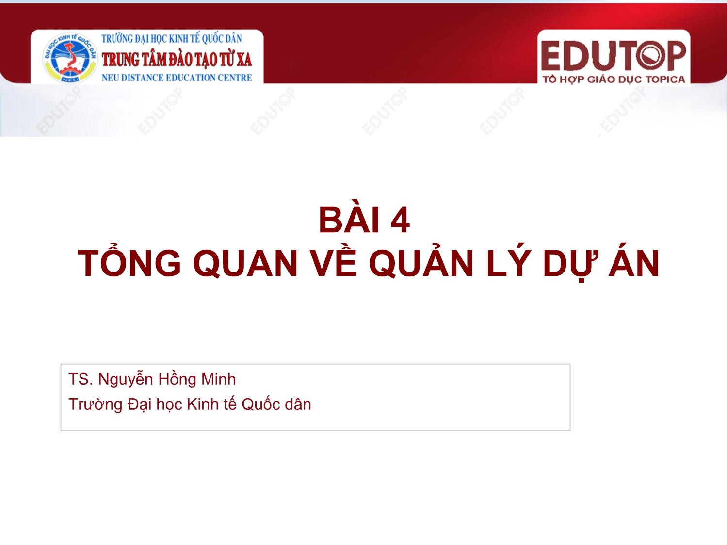 Bài giảng Lập và quản lý dự án đầu tư - Bài 4: Tổng quan về quản lý dự án - Nguyễn Hồng Minh trang 1