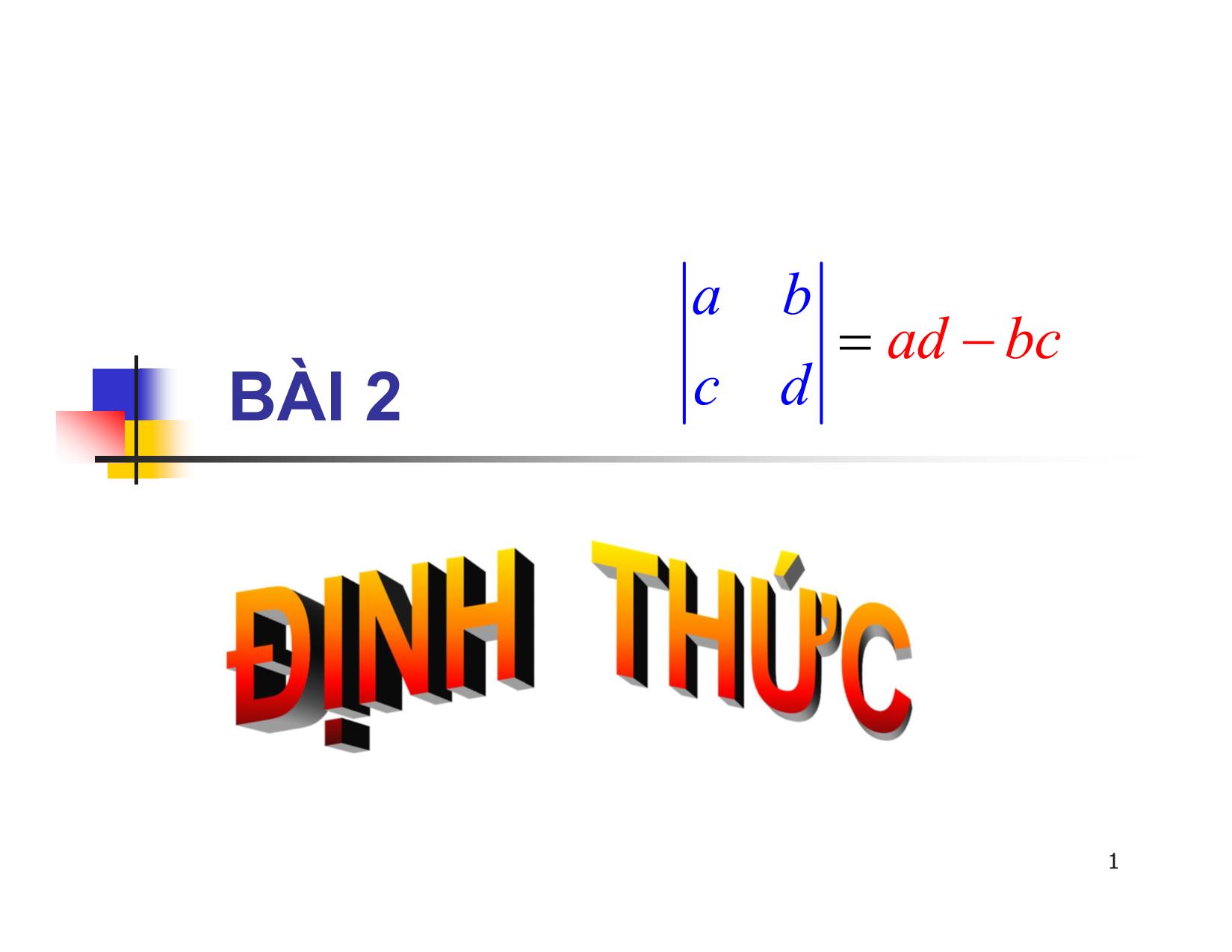 Bài giảng Đại số tuyến tính - Chương II: Ma trận. Định thức. Hệ phương trình tuyến tính - Bài 2: Định thức - Nguyễn Hải Sơn trang 1