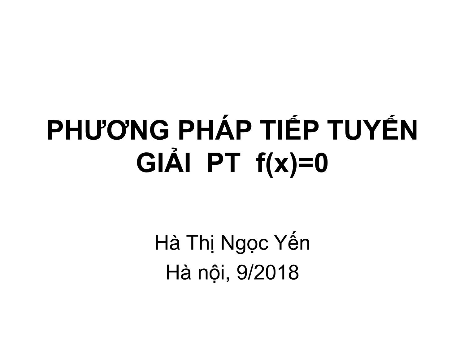 Bài giảng Phương pháp tính - Chương 4: Phương pháp tiếp tuyến giải phương trình f(x)=0 - Hà Thị Ngọc Yến trang 1