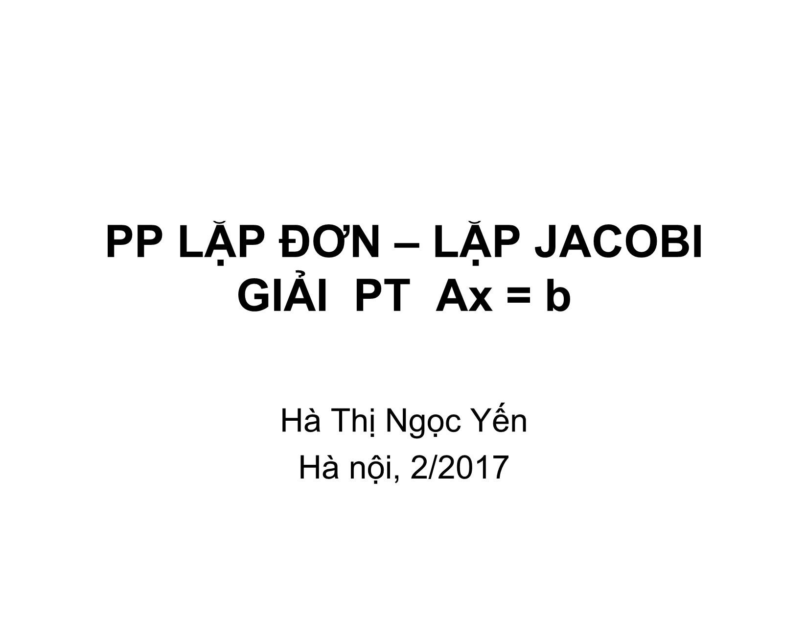 Bài giảng Phương pháp tính - Chương 7: Phương pháp Lặp đơn – Lặp Jacob giải phương trình ax=b - Hà Thị Ngọc Yến trang 1