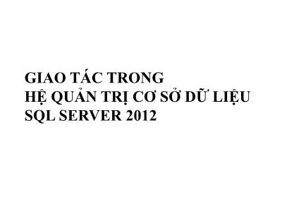 Bài giảng Cơ sở dữ liệu - Bài: Giao tác trong hệ quản trị cơ sở dữ liệu SQL Server 2012