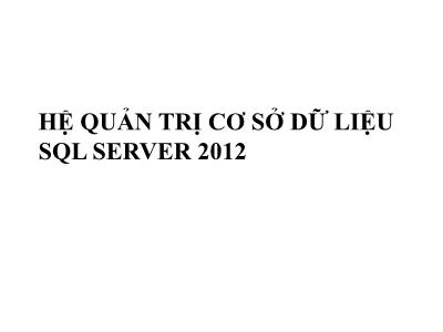 Bài giảng Cơ sở dữ liệu - Bài: Hệ quản trị cơ sở dữ liệu SQL Server 2012