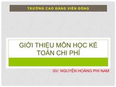 Bài giảng Kế toán chi phí - Chương mở đầu: Giới thiệu môn học kế toán chi phí - Nguyễn Hoàng Phi Nam