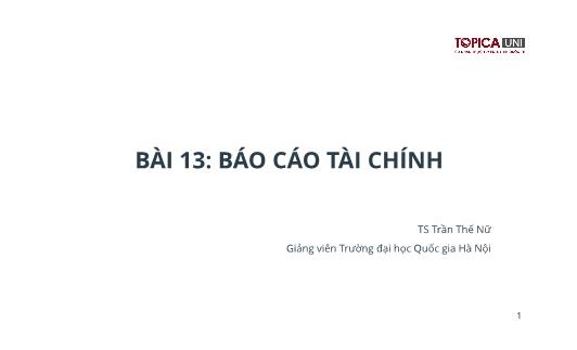 Bài giảng Kế toán chi phí sản xuất - Bài 13: Báo cáo tài chính - Trần Thế Nữ