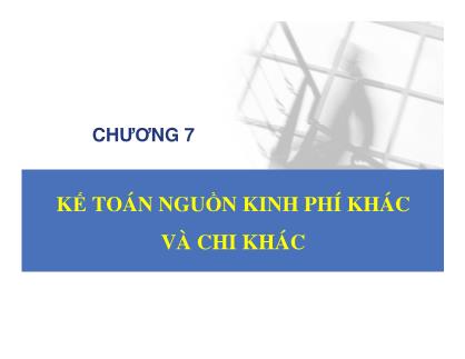 Bài giảng Kế toán hành chính sự nghiệp - Chương 7: Kế toán nguồn kinh phí khác và chi khác - Đậu Thị Kim Thoa