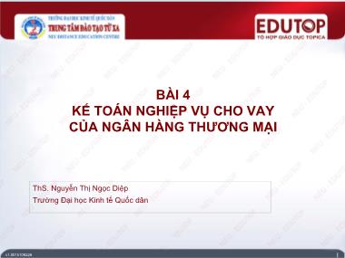 Bài giảng Kế toán ngân hàng thương mại - Bài 4: Kế toán nghiệp vụ cho vay của ngân hàng thương mại - Nguyễn Thị Ngọc Diệp