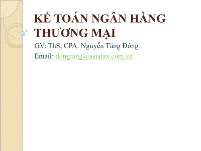 Bài giảng Kế toán ngân hàng thương mại - Chương 1: Tổng quan - Nguyễn Tăng Đông
