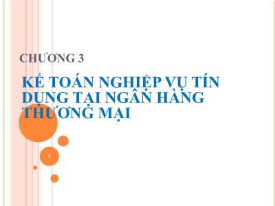 Bài giảng Kế toán ngân hàng thương mại - Chương 3: Kế toán nghiệp vụ tín dụng tại ngân hàng thương mại - Nguyễn Tăng Đông