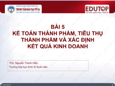 Bài giảng Kế toán tài chính 1 - Bài 5: Kế toán thành phẩm, tiêu thụ thành phẩm và xác định kết quả kinh doanh - Nguyễn Thanh Hiếu