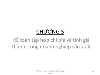 Bài giảng Kế toán tài chính 1 - Chương 5: Kế toán tập hợp chi phí và tính giá thành trong doanh nghiệp sản xuất - Hồ Thị Thanh Ngọc