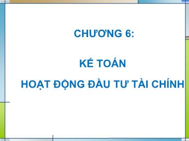 Bài giảng Kế toán tài chính 1 - Chương 6: Kế toán hoạt động đầu tư tài chính