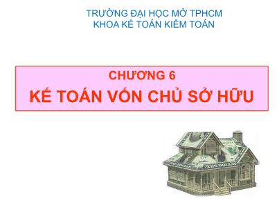 Bài giảng Kế toán tài chính 1 - Chương 6: Kế toán vốn chủ sở hữu - Đại học Mở thành phố Hồ Chí Minh