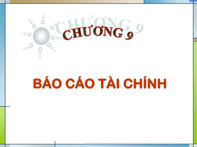 Bài giảng Kế toán tài chính - Chương 9: Báo cáo tài chính