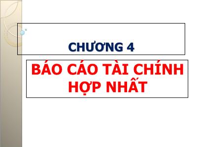 Bài giảng Kế toán tài chính doanh nghiệp (Phần 4) - Chương 4: Báo cáo tài chính hợp nhất - Nguyễn Thị Thanh Thủy