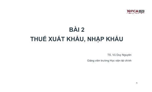 Bài giảng Kế toán thuế - Bài 2: Thuế xuất khẩu, nhập khẩu - Lý Phương Duyên