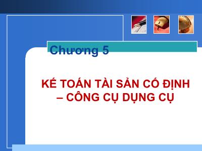 Bài giảng Nghiệp vụ ngân hàng thương mại - Chương 5: Kế toán tài sản cố định – Công cụ dụng cụ