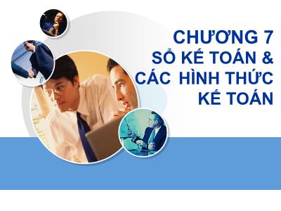 Bài giảng Nguyên lý kế toán - Chương 7: Sổ kế toán & các hình thức kế toán