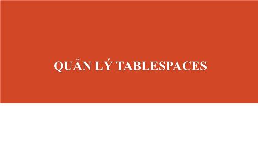 Bài giảng Quản lý tablespaces