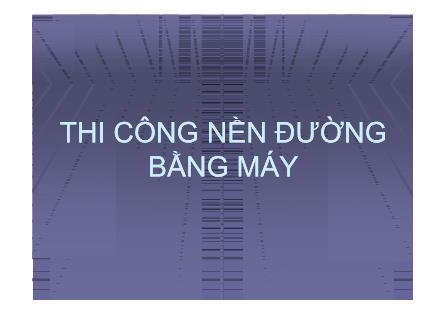 Bài giảng Thi công nền đường bằng máy