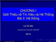 Bài giảng Tín hiệu và hệ thống - Chương 1: Giới thiệu về tín hiệu và hệ thống - Bài 2: Hệ thống - Lê Vũ Hà