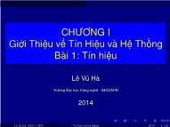 Bài giảng Tín hiệu và hệ thống - Chương 1: Giới thiệu về tín hiệu và hệ thống - Bài 1: Tín hiệu - Lê Vũ Hà